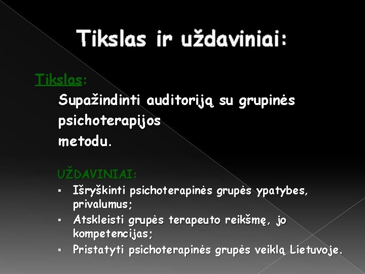 Tikslas ir uždaviniai: Tikslas: Supažindinti auditoriją su grupinės psichoterapijos metodu. UŽDAVINIAI: § Išryškinti psichoterapinės