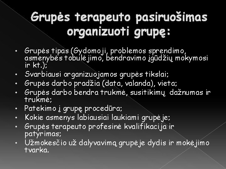 Grupės terapeuto pasiruošimas organizuoti grupę: • • Grupės tipas (Gydomoji, problemos sprendimo, asmenybės tobulėjimo,