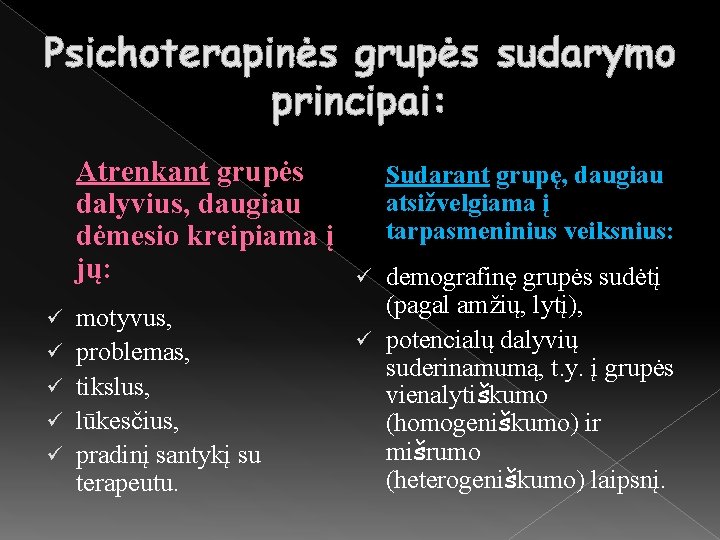 Psichoterapinės grupės sudarymo principai: Atrenkant grupės dalyvius, daugiau dėmesio kreipiama į jų: ü ü