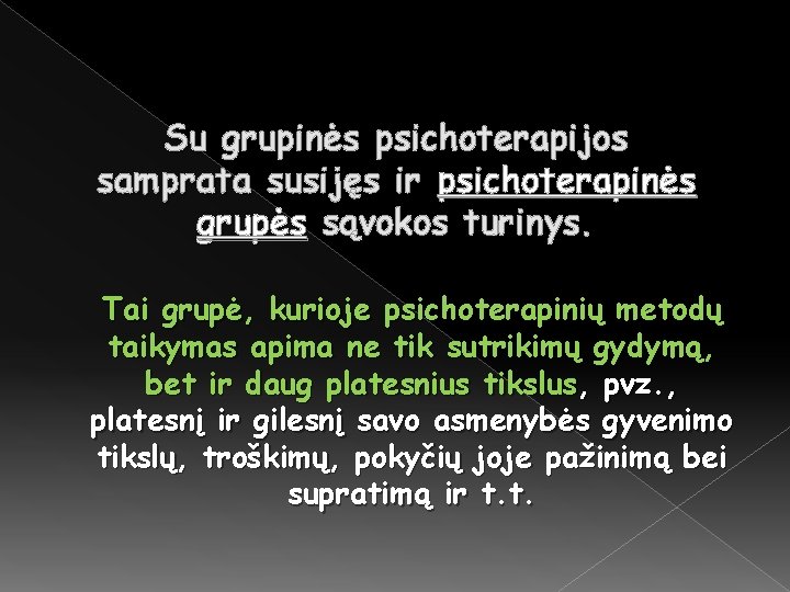 Su grupinės psichoterapijos samprata susijęs ir psichoterapinės grupės sąvokos turinys. Tai grupė, kurioje psichoterapinių