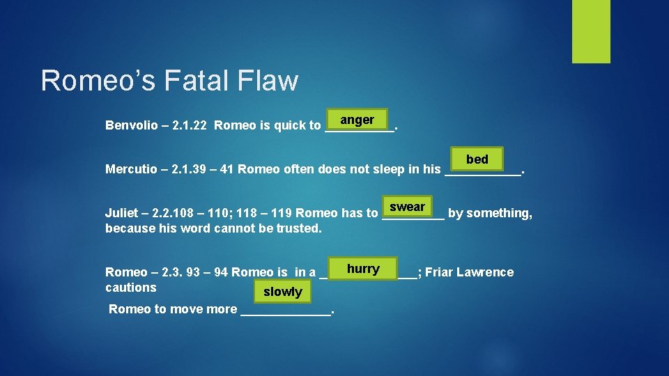 Romeo’s Fatal Flaw anger Benvolio – 2. 1. 22 Romeo is quick to _____. Romeo’s Fatal Flaw anger Benvolio – 2. 1. 22 Romeo is quick to _____.