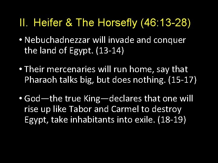 II. Heifer & The Horsefly (46: 13 -28) • Nebuchadnezzar will invade and conquer