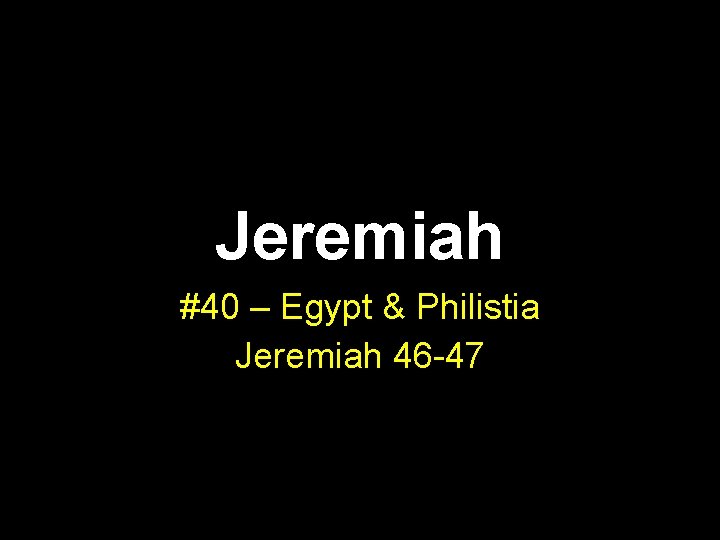 Jeremiah #40 – Egypt & Philistia Jeremiah 46 -47 