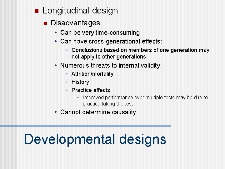 n Longitudinal design n Disadvantages • Can be very time-consuming • Can have cross-generational