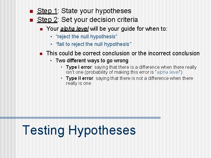 n n Step 1: State your hypotheses Step 2: Set your decision criteria n