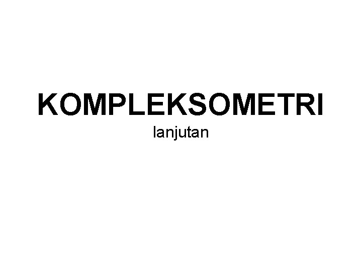 KOMPLEKSOMETRI lanjutan 