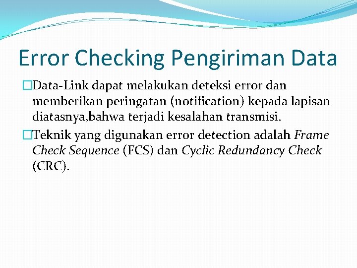 Error Checking Pengiriman Data �Data-Link dapat melakukan deteksi error dan memberikan peringatan (notification) kepada