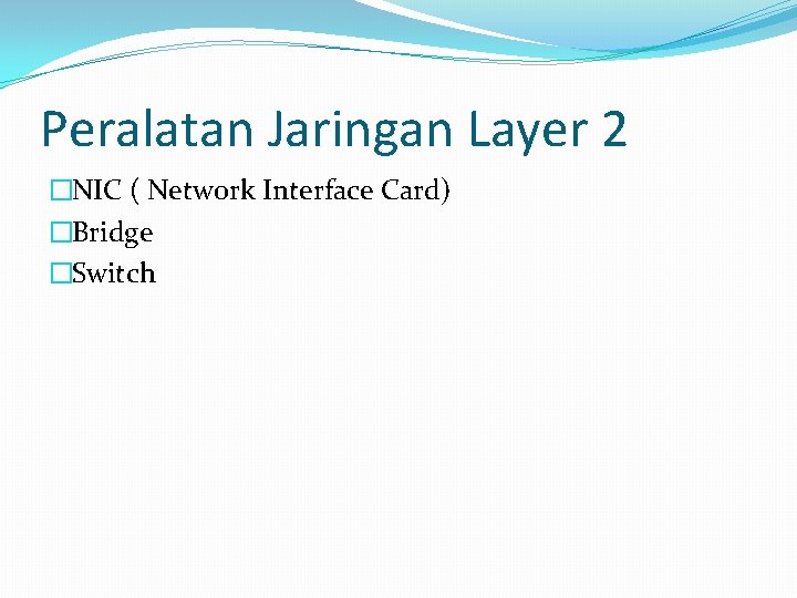 Peralatan Jaringan Layer 2 �NIC ( Network Interface Card) �Bridge �Switch 