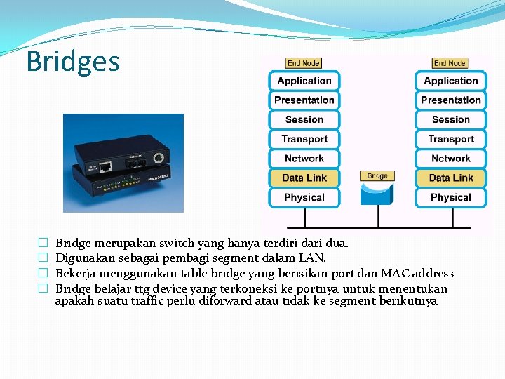 Bridges � � Bridge merupakan switch yang hanya terdiri dari dua. Digunakan sebagai pembagi