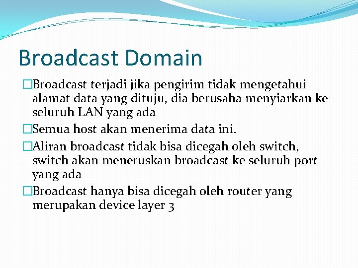 Broadcast Domain �Broadcast terjadi jika pengirim tidak mengetahui alamat data yang dituju, dia berusaha