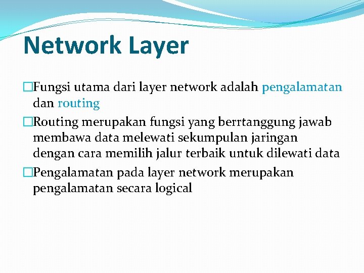 Network Layer �Fungsi utama dari layer network adalah pengalamatan dan routing �Routing merupakan fungsi