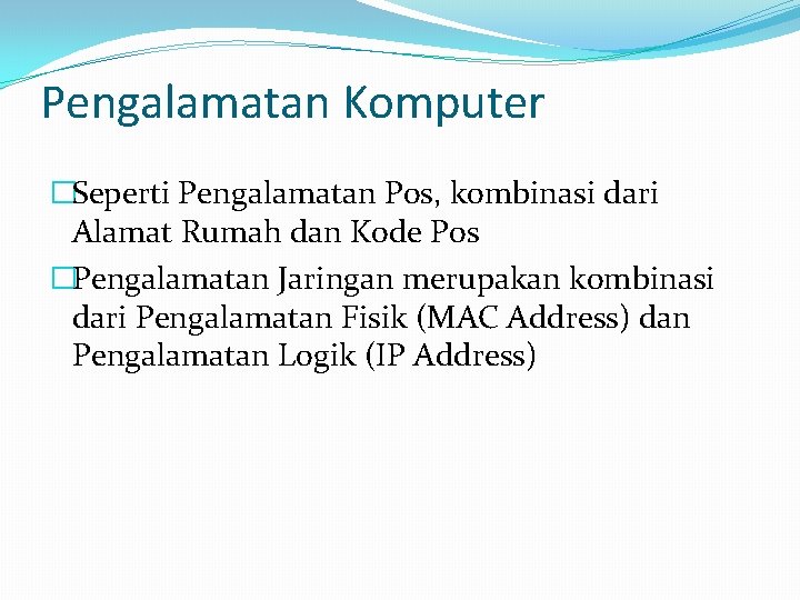 Pengalamatan Komputer �Seperti Pengalamatan Pos, kombinasi dari Alamat Rumah dan Kode Pos �Pengalamatan Jaringan