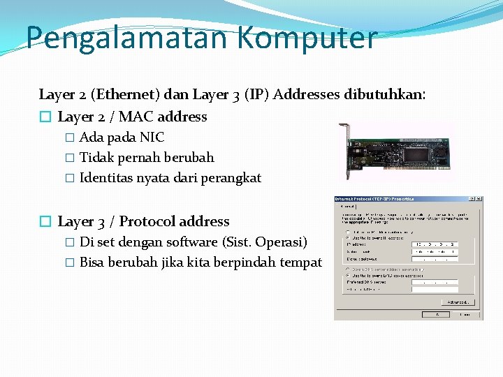 Pengalamatan Komputer Layer 2 (Ethernet) dan Layer 3 (IP) Addresses dibutuhkan: � Layer 2