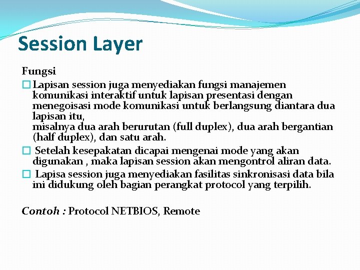 Session Layer Fungsi �Lapisan session juga menyediakan fungsi manajemen komunikasi interaktif untuk lapisan presentasi