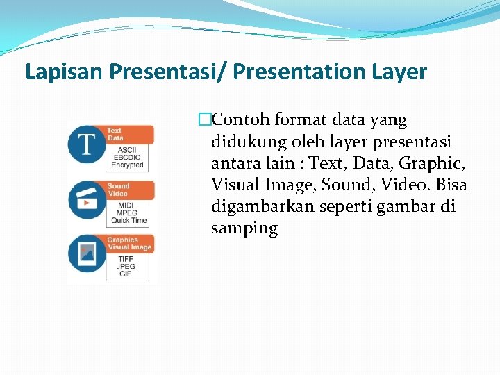 Lapisan Presentasi/ Presentation Layer �Contoh format data yang didukung oleh layer presentasi antara lain