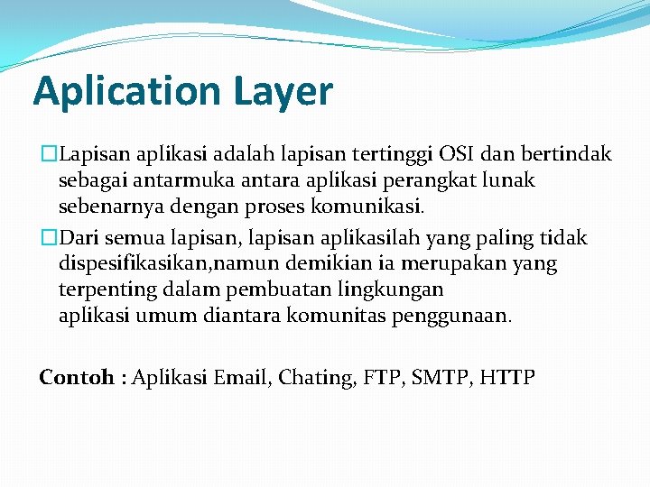 Aplication Layer �Lapisan aplikasi adalah lapisan tertinggi OSI dan bertindak sebagai antarmuka antara aplikasi