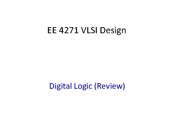 EE 4271 VLSI Design Digital Logic (Review) 