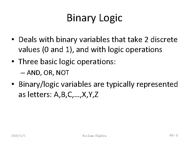 Binary Logic • Deals with binary variables that take 2 discrete values (0 and