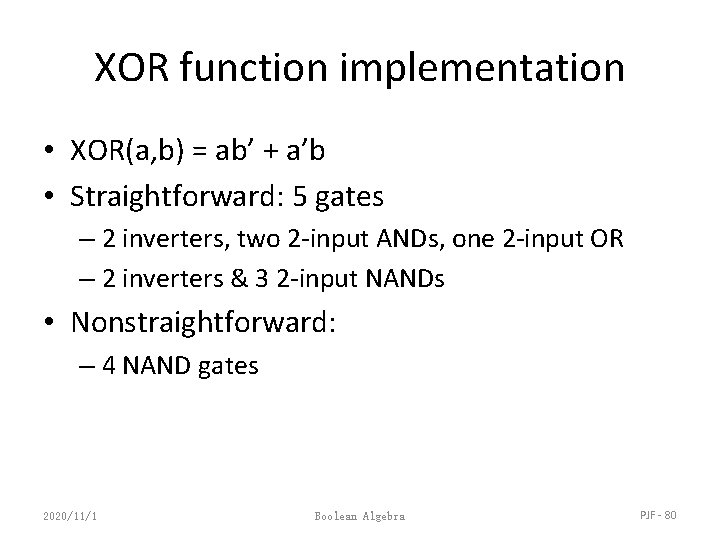 XOR function implementation • XOR(a, b) = ab’ + a’b • Straightforward: 5 gates