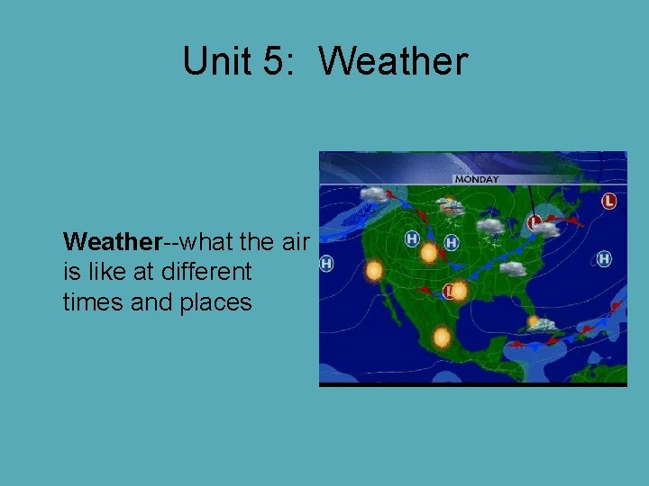 Unit 5: Weather--what the air is like at different times and places Unit 5: Weather--what the air is like at different times and places
