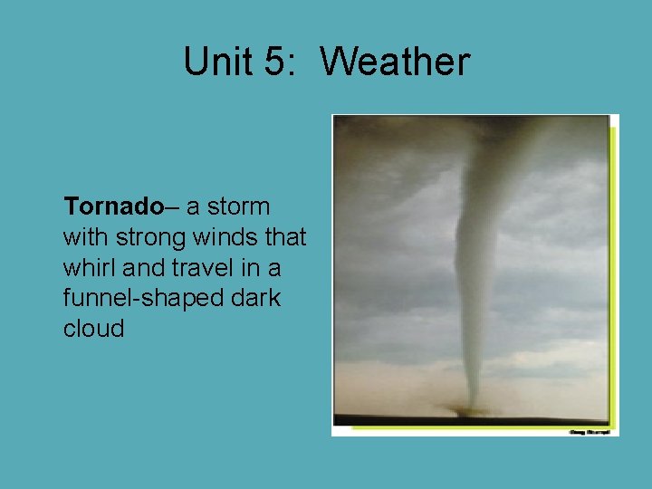 Unit 5: Weather Tornado– a storm with strong winds that whirl and travel in Unit 5: Weather Tornado– a storm with strong winds that whirl and travel in