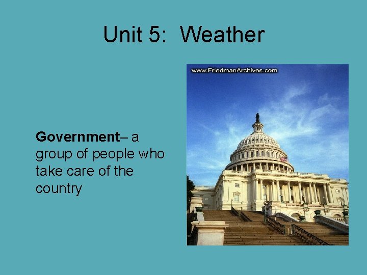 Unit 5: Weather Government– a group of people who take care of the country Unit 5: Weather Government– a group of people who take care of the country