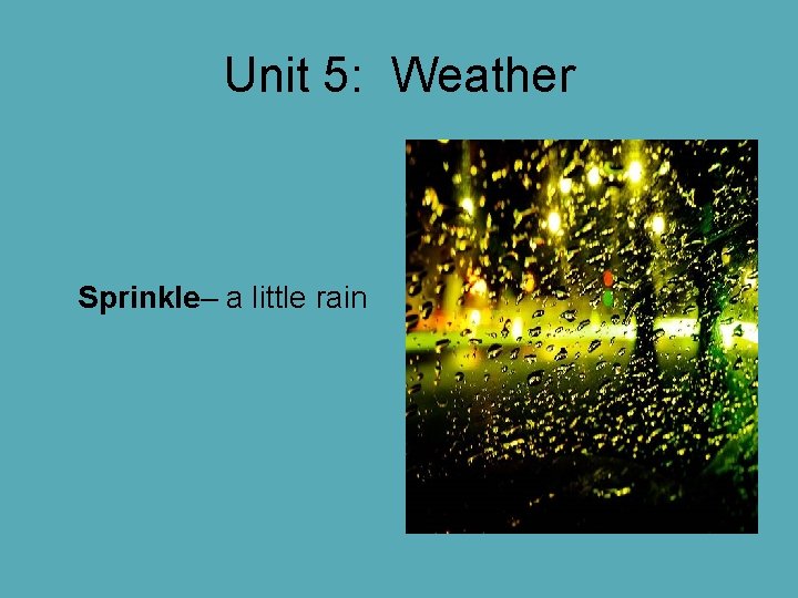 Unit 5: Weather Sprinkle– a little rain Unit 5: Weather Sprinkle– a little rain