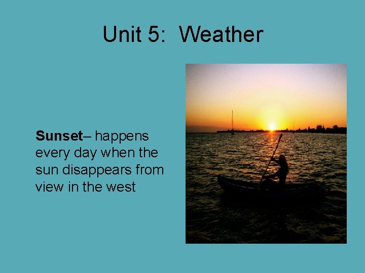 Unit 5: Weather Sunset– happens every day when the sun disappears from view in Unit 5: Weather Sunset– happens every day when the sun disappears from view in