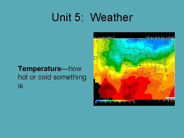 Unit 5: Weather Temperature—how hot or cold something is Unit 5: Weather Temperature—how hot or cold something is