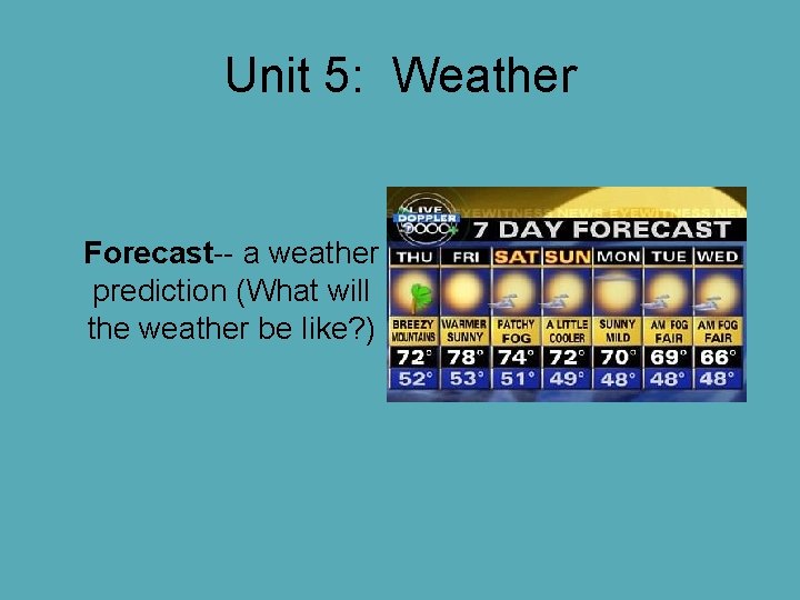 Unit 5: Weather Forecast-- a weather prediction (What will the weather be like? ) Unit 5: Weather Forecast-- a weather prediction (What will the weather be like? )