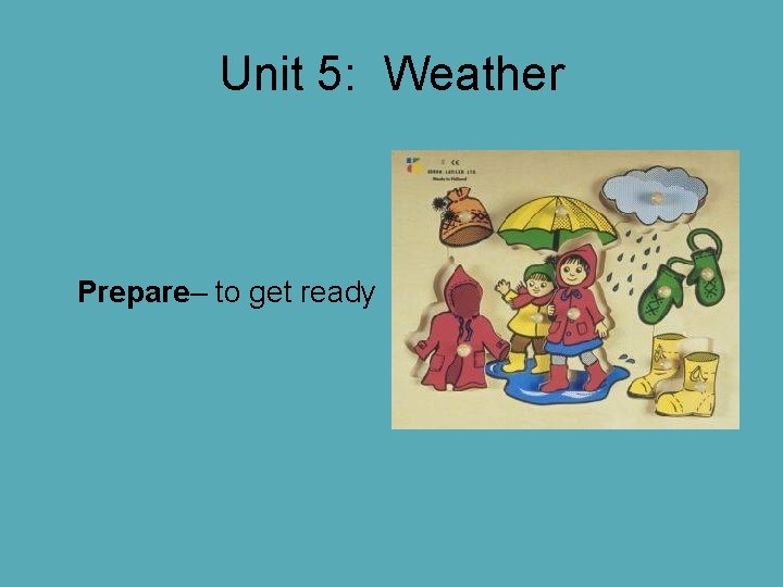 Unit 5: Weather Prepare– to get ready Unit 5: Weather Prepare– to get ready
