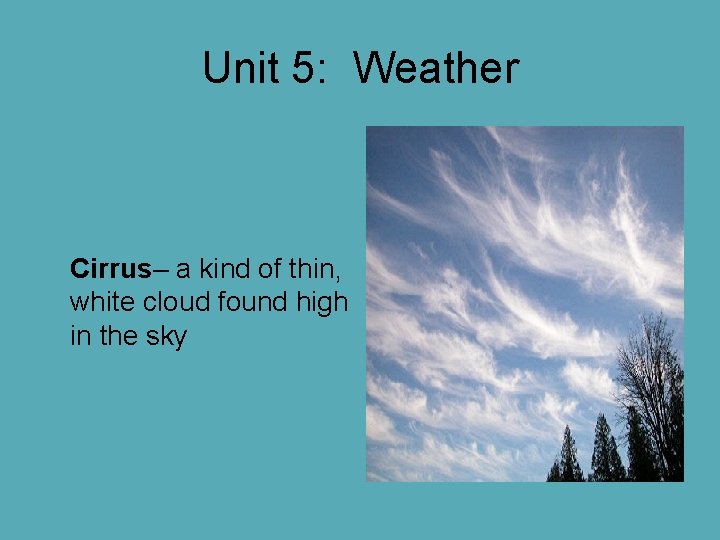 Unit 5: Weather Cirrus– a kind of thin, white cloud found high in the Unit 5: Weather Cirrus– a kind of thin, white cloud found high in the