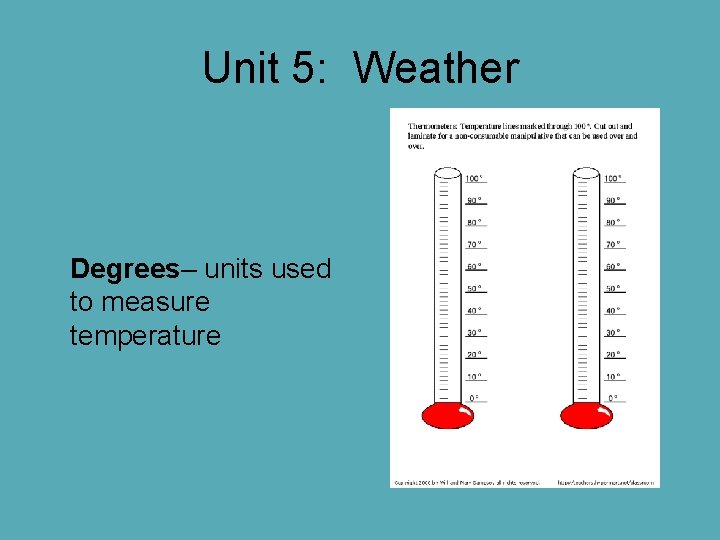 Unit 5: Weather Degrees– units used to measure temperature Unit 5: Weather Degrees– units used to measure temperature