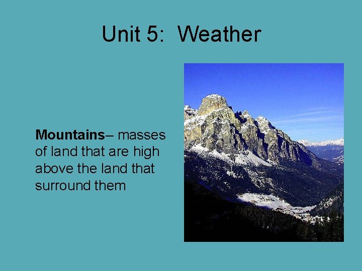 Unit 5: Weather Mountains– masses of land that are high above the land that Unit 5: Weather Mountains– masses of land that are high above the land that