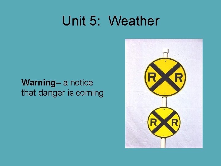 Unit 5: Weather Warning– a notice that danger is coming Unit 5: Weather Warning– a notice that danger is coming