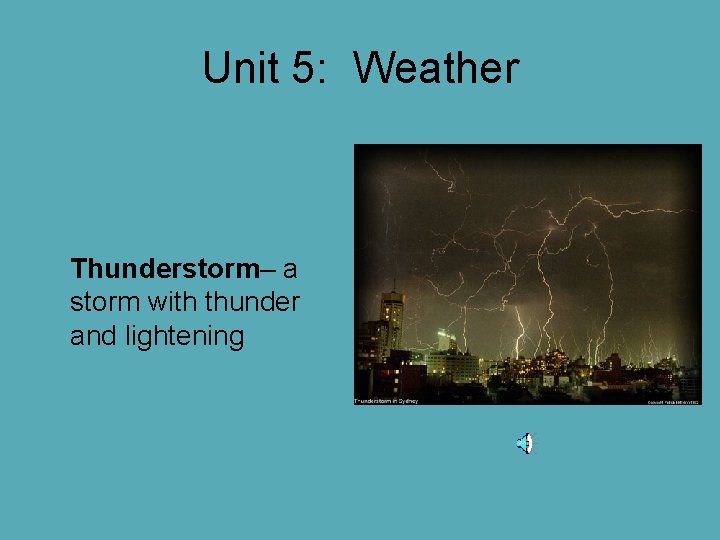 Unit 5: Weather Thunderstorm– a storm with thunder and lightening Unit 5: Weather Thunderstorm– a storm with thunder and lightening