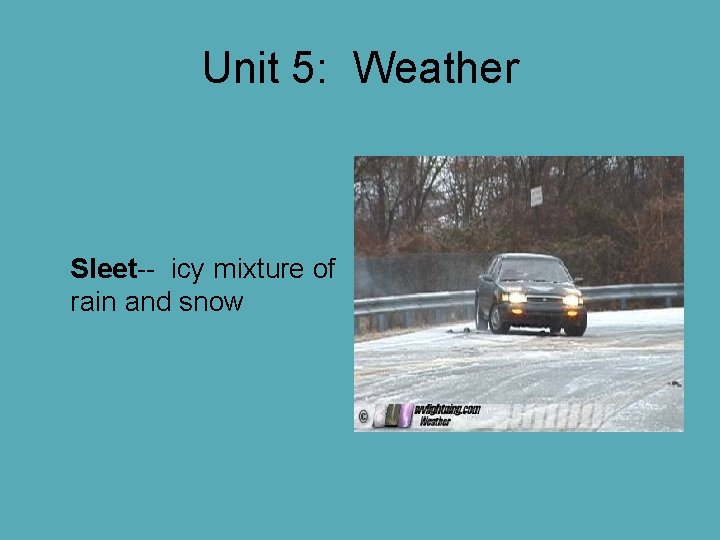 Unit 5: Weather Sleet-- icy mixture of rain and snow Unit 5: Weather Sleet-- icy mixture of rain and snow