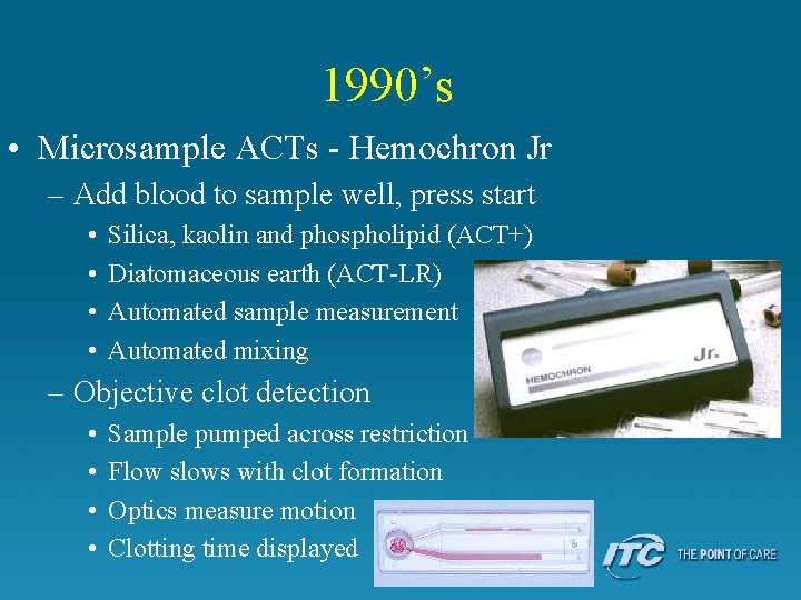 1990’s • Microsample ACTs - Hemochron Jr – Add blood to sample well, press