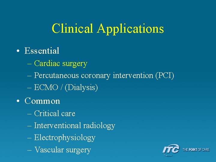 Clinical Applications • Essential – Cardiac surgery – Percutaneous coronary intervention (PCI) – ECMO