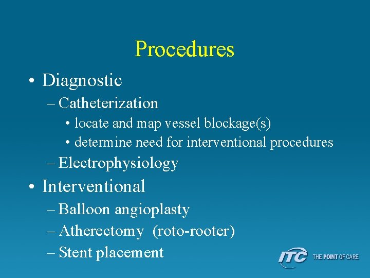 Procedures • Diagnostic – Catheterization • locate and map vessel blockage(s) • determine need