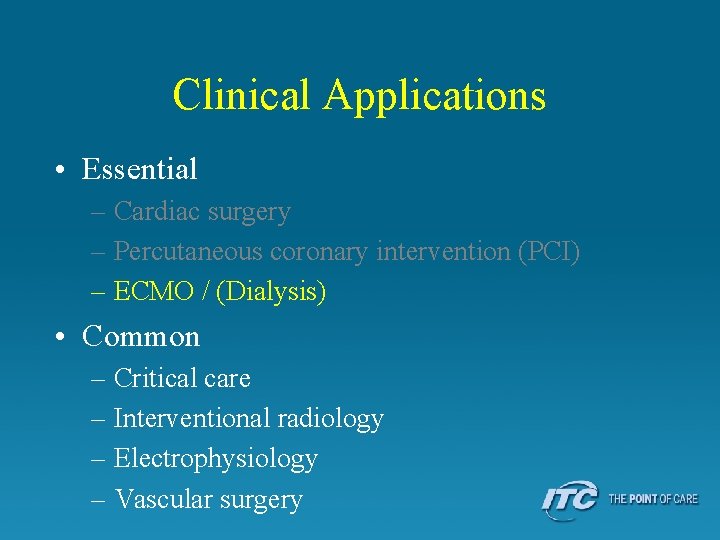 Clinical Applications • Essential – Cardiac surgery – Percutaneous coronary intervention (PCI) – ECMO