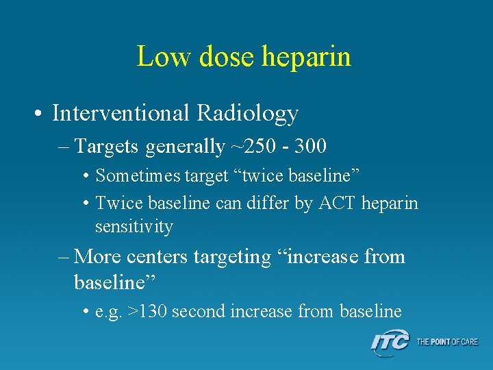 Low dose heparin • Interventional Radiology – Targets generally ~250 - 300 • Sometimes