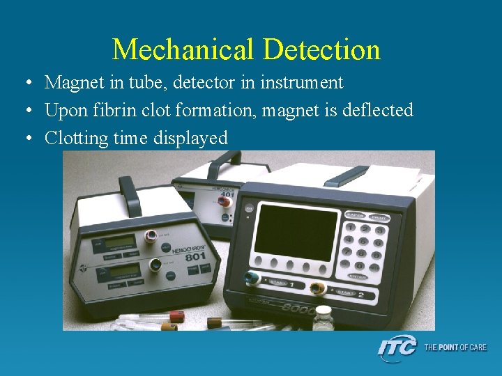 Mechanical Detection • Magnet in tube, detector in instrument • Upon fibrin clot formation,