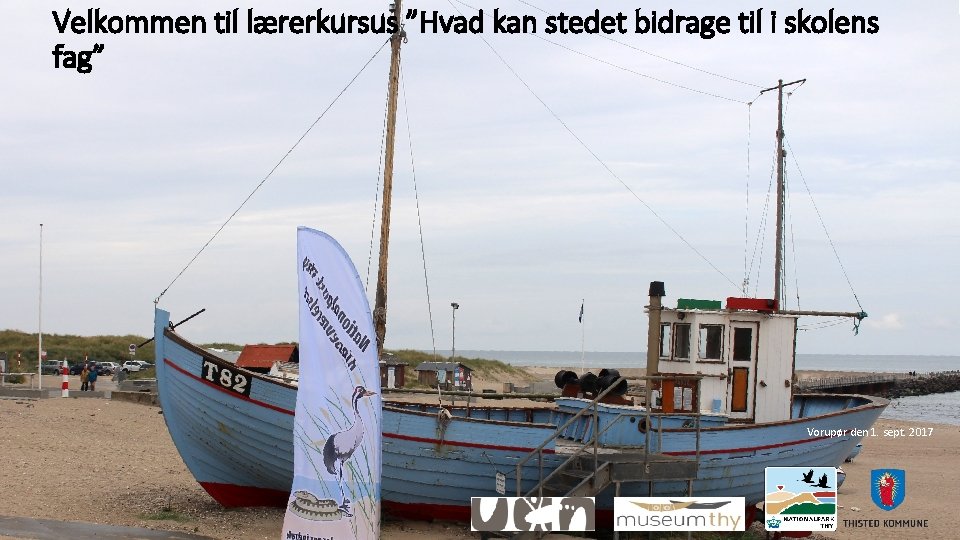 Velkommen til lærerkursus ”Hvad kan stedet bidrage til i skolens fag” Vorupør den 1.