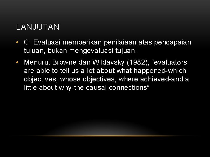 LANJUTAN • C. Evaluasi memberikan penilaiaan atas pencapaian tujuan, bukan mengevaluasi tujuan. • Menurut