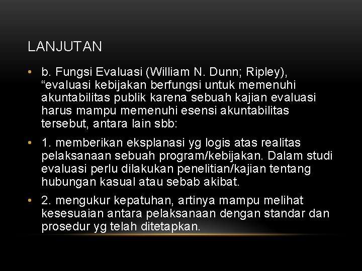 LANJUTAN • b. Fungsi Evaluasi (William N. Dunn; Ripley), “evaluasi kebijakan berfungsi untuk memenuhi