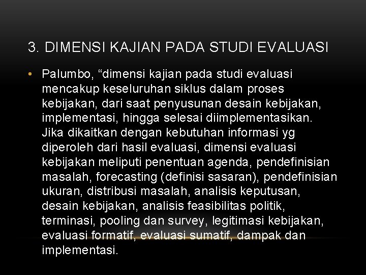 3. DIMENSI KAJIAN PADA STUDI EVALUASI • Palumbo, “dimensi kajian pada studi evaluasi mencakup