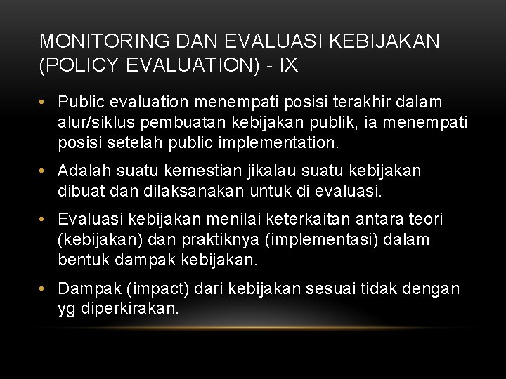 MONITORING DAN EVALUASI KEBIJAKAN (POLICY EVALUATION) - IX • Public evaluation menempati posisi terakhir