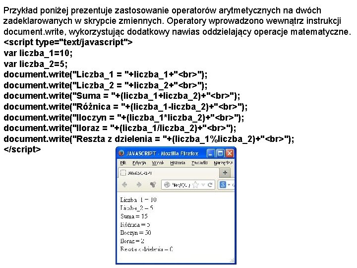 Przykład poniżej prezentuje zastosowanie operatorów arytmetycznych na dwóch zadeklarowanych w skrypcie zmiennych. Operatory wprowadzono