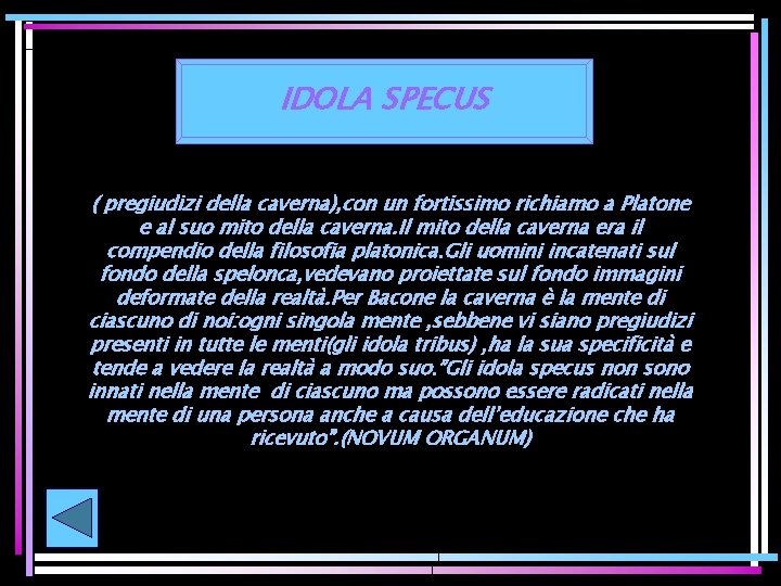 IDOLA SPECUS ( pregiudizi della caverna), con un fortissimo richiamo a Platone e al